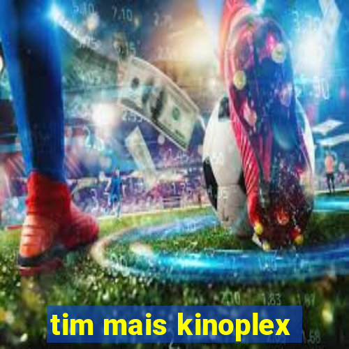 tim mais kinoplex